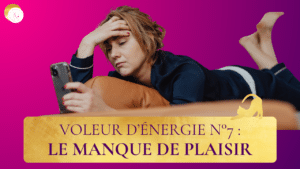 Le 7e voleur d’énergie : le manque de plaisir 🎭💖