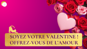 Saint-Valentin : et si vous vous offriez d’abord de l’amour à vous-même ?